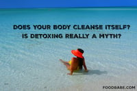 Does Your Body Cleanse Itself? Is Detoxing Really A Myth?